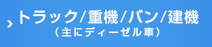 トラック 重機 バン 建機（主にディーゼル車）